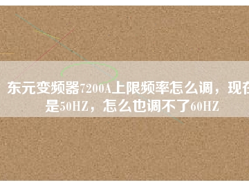 東元變頻器7200A上限頻率怎么調(diào)，現(xiàn)在是50HZ，怎么也調(diào)不了60HZ