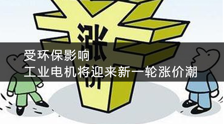 受環(huán)保影響，工業(yè)電機(jī)將迎來新一輪漲價(jià)潮
