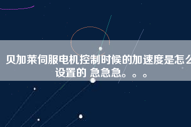 貝加萊伺服電機(jī)控制時(shí)候的加速度是怎么設(shè)置的 急急急。。。