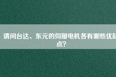 請(qǐng)問(wèn)臺(tái)達(dá)、東元的伺服電機(jī)各有哪些優(yōu)缺點(diǎn)？