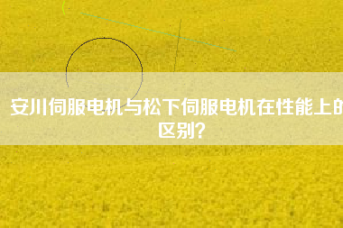 安川伺服電機(jī)與松下伺服電機(jī)在性能上的區(qū)別？