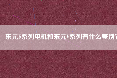 東元F系列電機(jī)和東元V系列有什么差別？